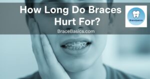 How Long Do Braces Hurt For?