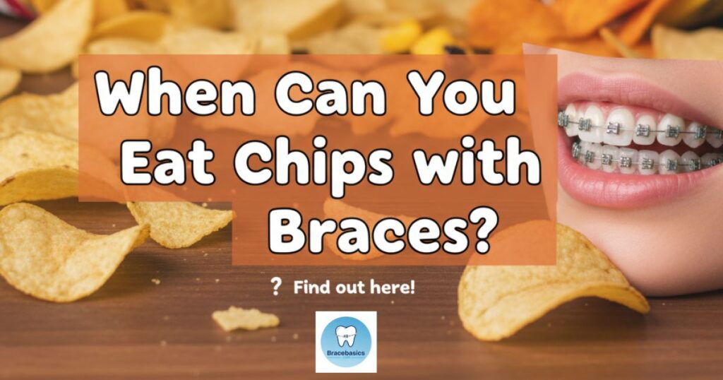 when-can-you-eat-chips-with-braces